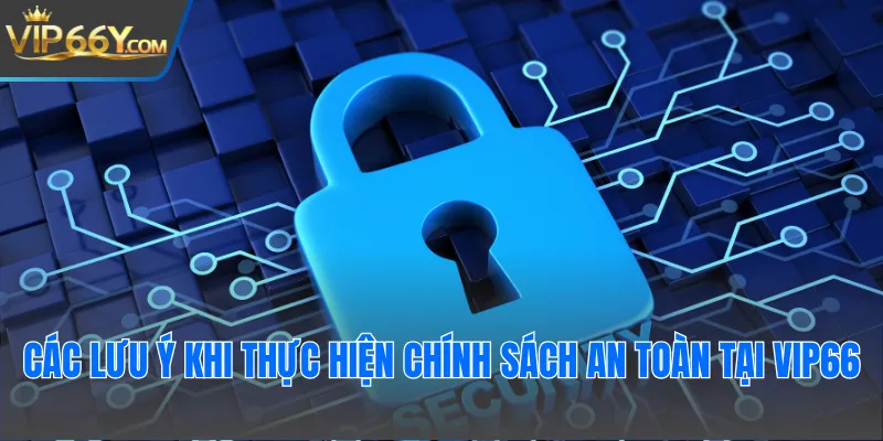 Các lưu ý khi thực hiện chính sách an toàn tại Vip66