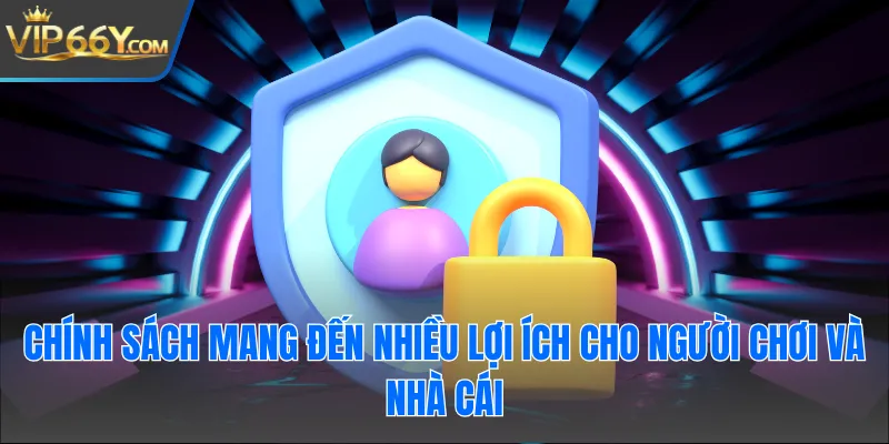 Chính sách mang đến nhiều lợi ích cho người chơi và nhà cái