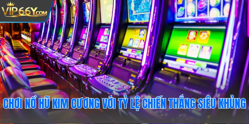 Chơi nổ hũ Kim Cương với tỷ lệ chiến thắng siêu khủng