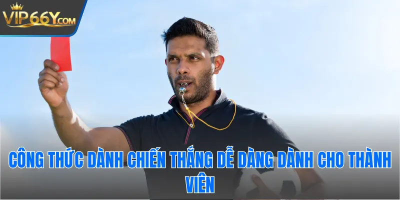 Công thức dành chiến thắng dễ dàng dành cho thành viên