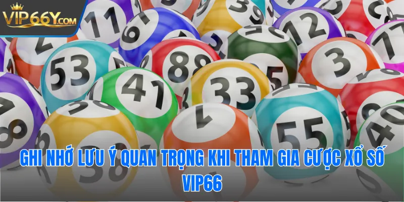 Ghi nhớ lưu ý quan trọng khi tham gia cược xổ số Vip66