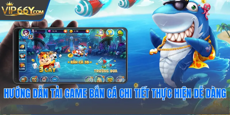 Hướng dẫn tải game bắn cá chi tiết thực hiện dễ dàng