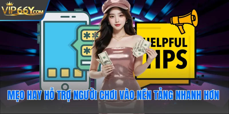 Mẹo hay hỗ trợ người chơi vào nền tảng nhanh hơn