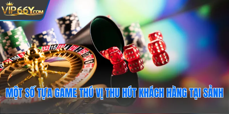 Một số tựa game thú vị thu hút khách hàng tại sảnh