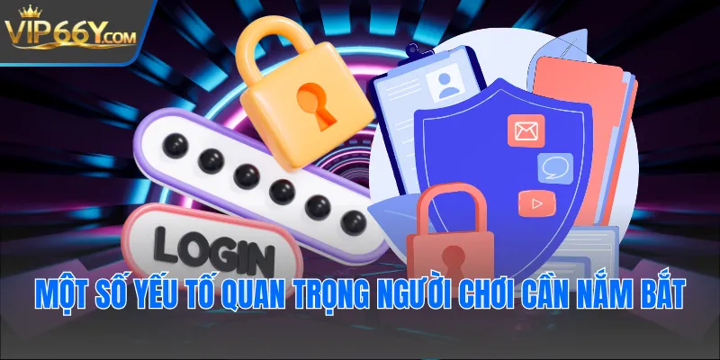 Một số yếu tố quan trọng người chơi cần nắm bắt