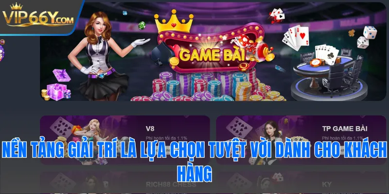 Nền tảng giải trí là lựa chọn tuyệt vời dành cho khách hàng