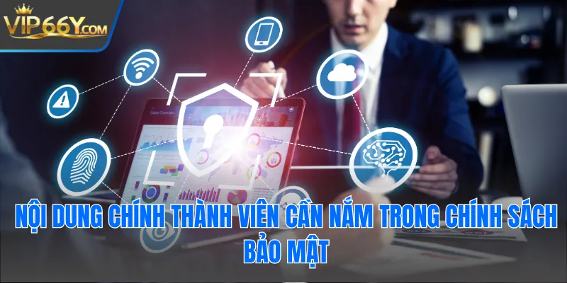 Nội dung chính thành viên cần nắm trong chính sách bảo mật