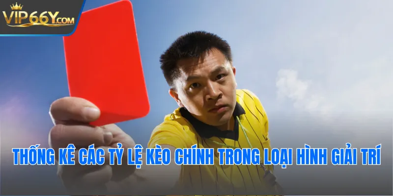 Thống kê các tỷ lệ kèo chính trong loại hình giải trí