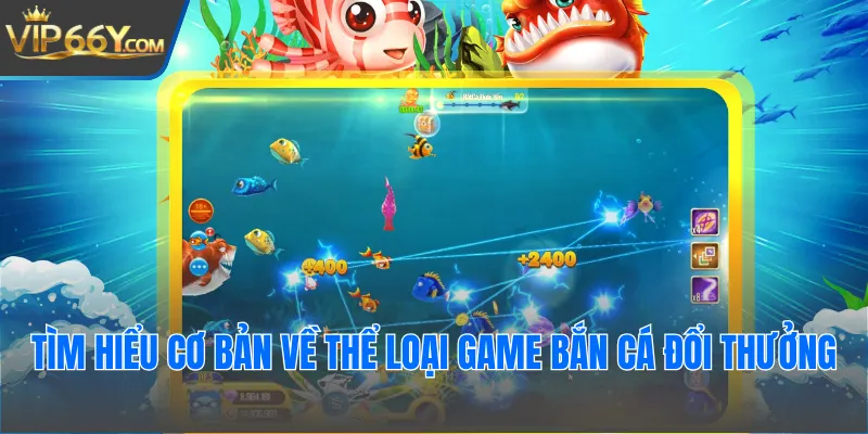 Tìm hiểu cơ bản về thể loại game bắn cá đổi thưởng