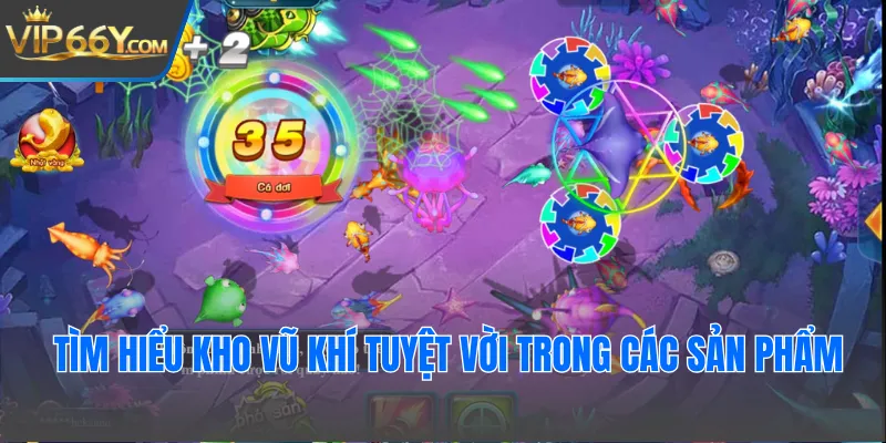 Tìm hiểu kho vũ khí tuyệt vời trong các sản phẩm