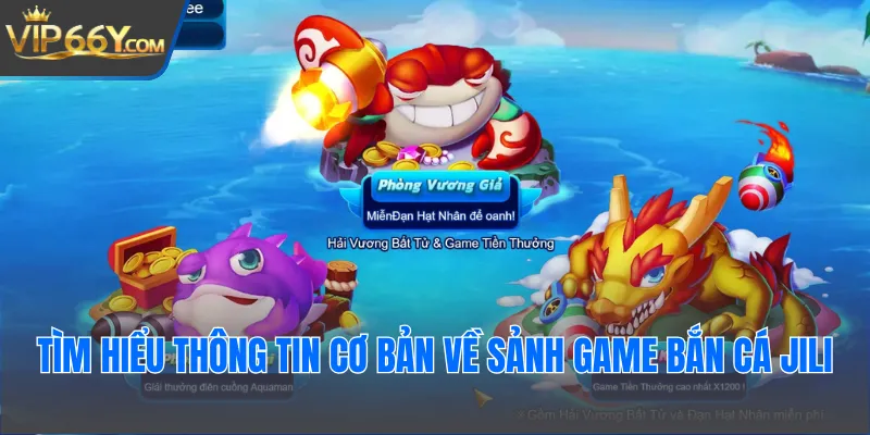 Tìm hiểu thông tin cơ bản về sảnh game bắn cá JILI