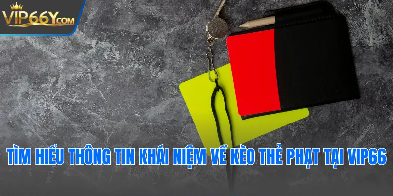 Tìm hiểu thông tin khái niệm về kèo thẻ phạt tại Vip66