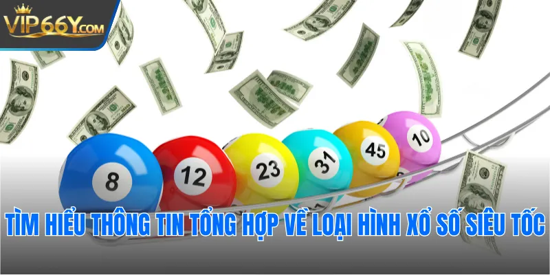Tìm hiểu thông tin tổng hợp về loại hình xổ số siêu tốc