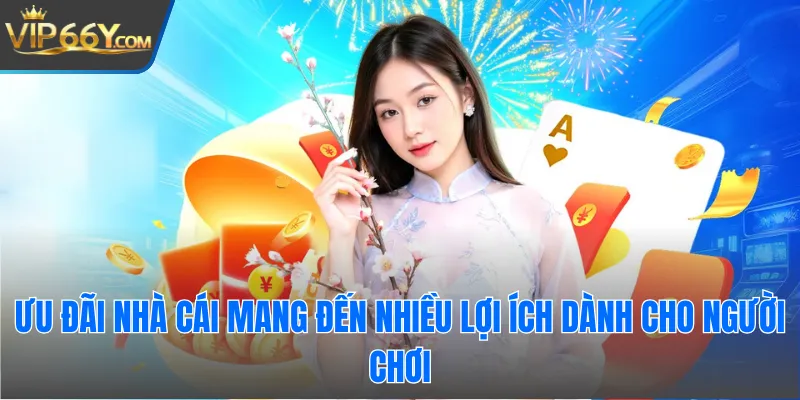 Ưu đãi nhà cái mang đến nhiều lợi ích dành cho người chơi