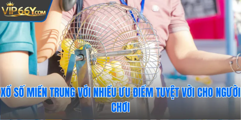 Xổ số miền Trung với nhiều ưu điểm tuyệt vời cho người chơi