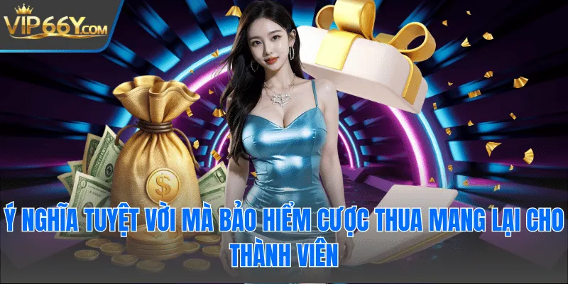Ý nghĩa tuyệt vời mà bảo hiểm cược thua mang lại cho thành viên
